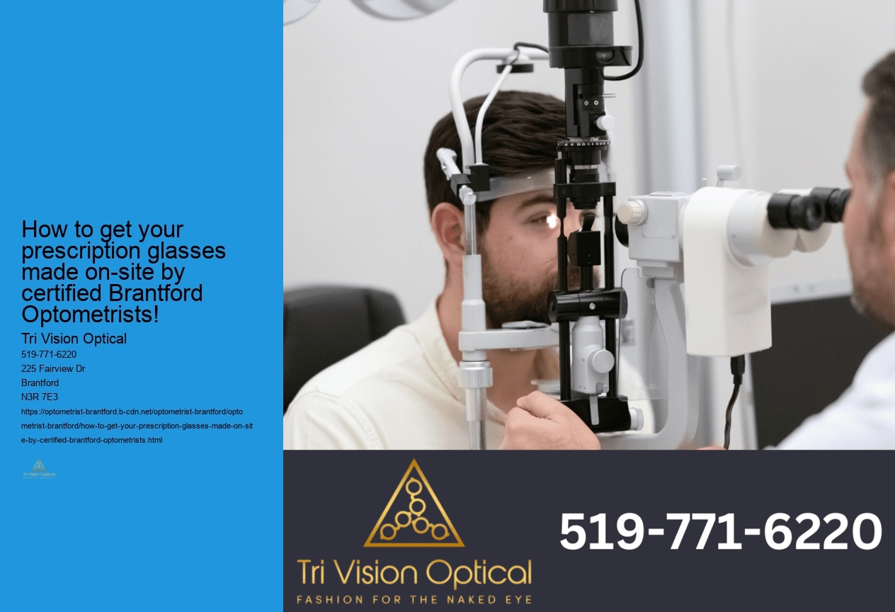 How to get your prescription glasses made on-site by certified Brantford Optometrists!