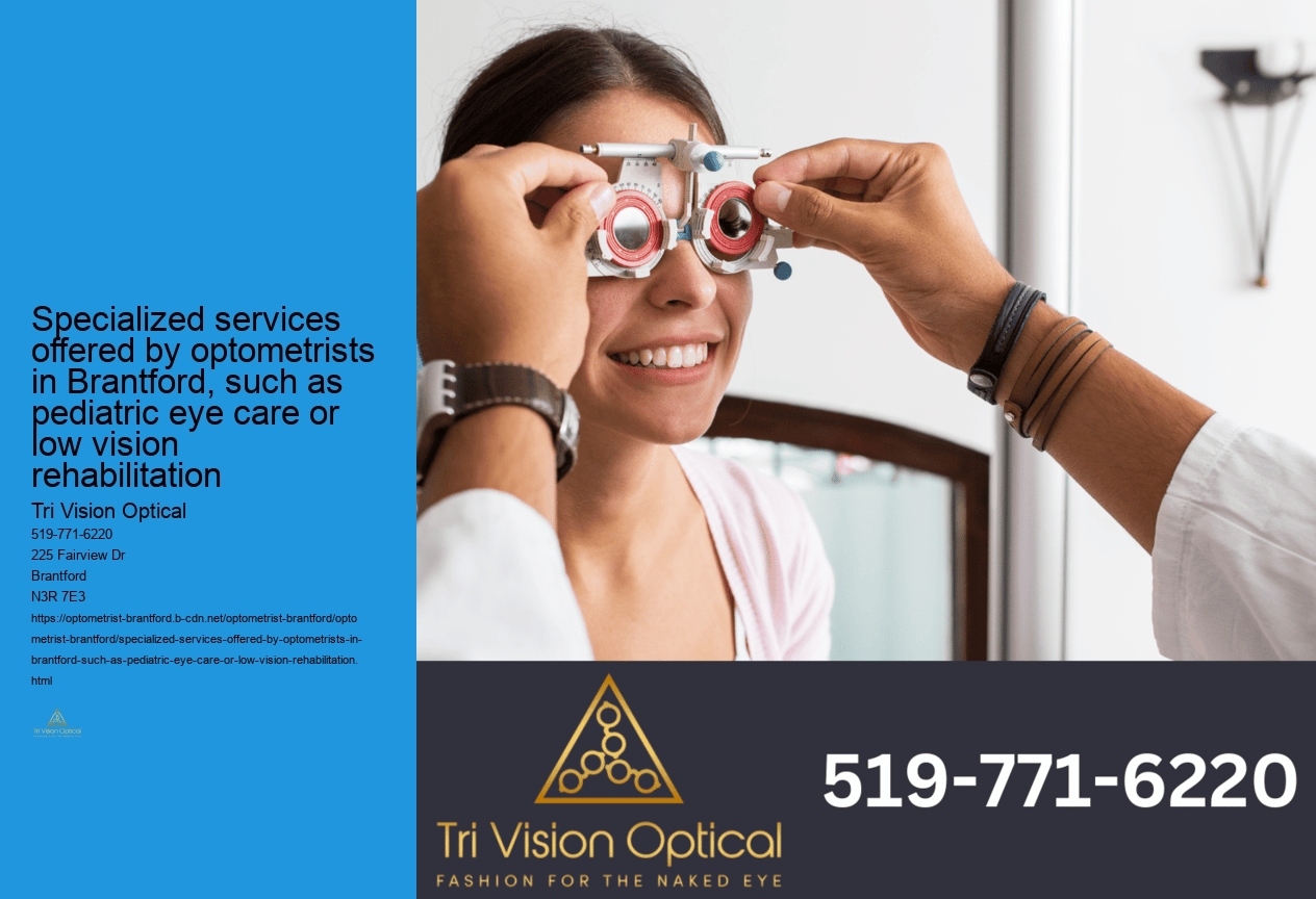 Specialized services offered by optometrists in Brantford, such as pediatric eye care or low vision rehabilitation