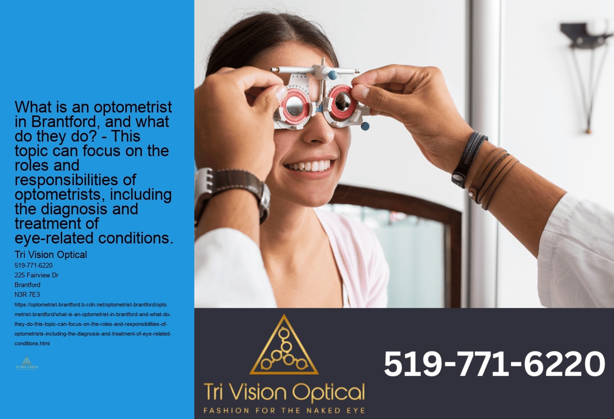 What is an optometrist in Brantford, and what do they do? - This topic can focus on the roles and responsibilities of optometrists, including the diagnosis and treatment of eye-related conditions.