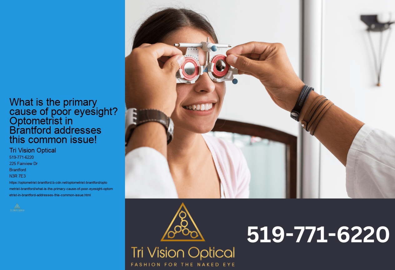 What is the primary cause of poor eyesight? Optometrist in Brantford addresses this common issue!